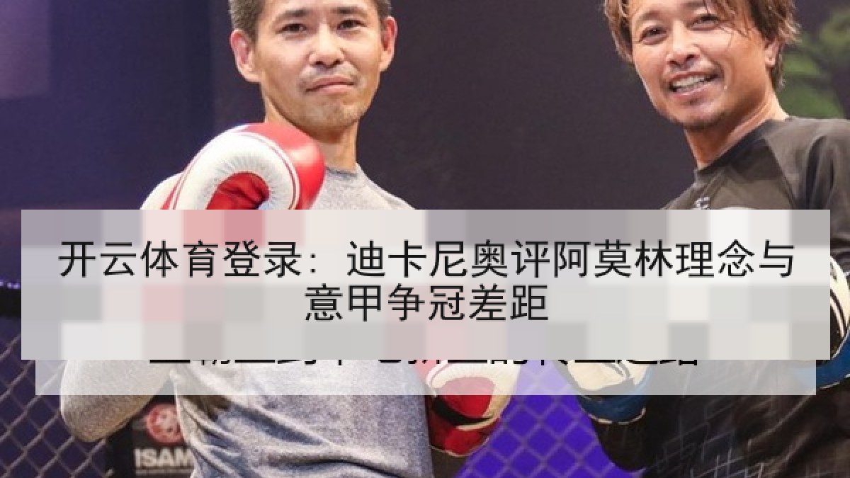 开云体育登录: 迪卡尼奥评阿莫林理念与意甲争冠差距