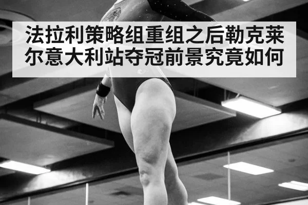 法拉利策略组重组之后勒克莱尔意大利站夺冠前景究竟如何